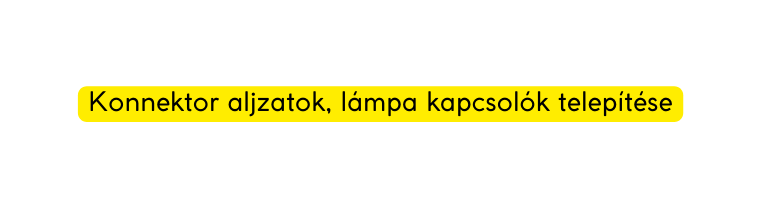 Konnektor aljzatok lámpa kapcsolók telepítése